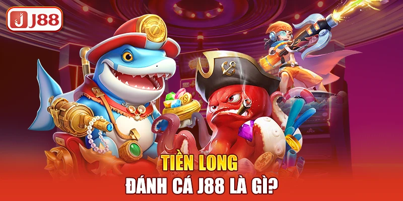 tien-long-danh-ca-j88-la-gi