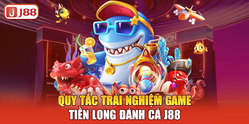 quy-tac-trai-nghiem-game-tien-long-danh-ca-j88