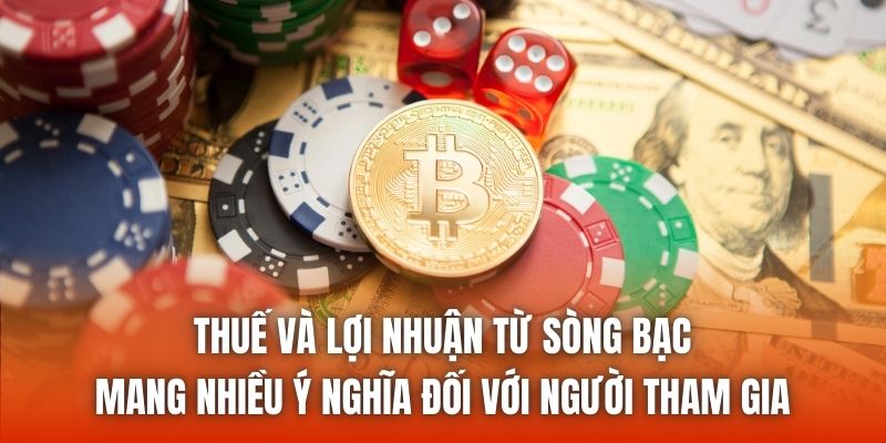 Thuế và lợi nhuận từ sòng bạc mang nhiều ý nghĩa đối với người tham gia