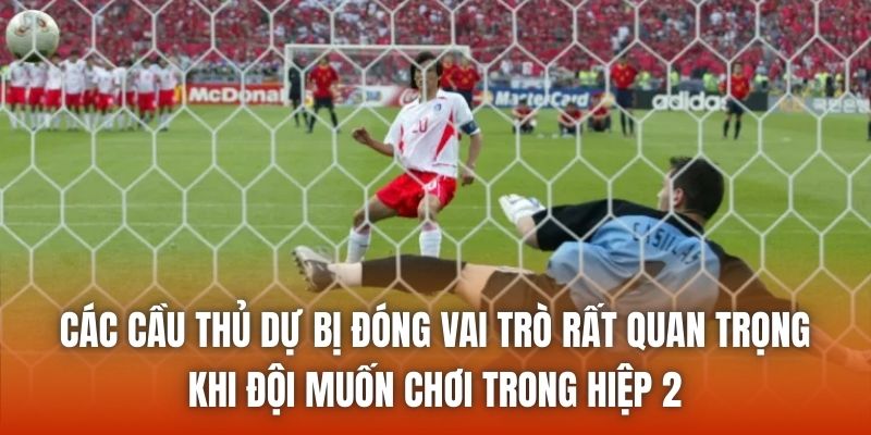 Các cầu thủ dự bị đóng vai trò rất quan trọng khi đội muốn chơi trong hiệp 2
