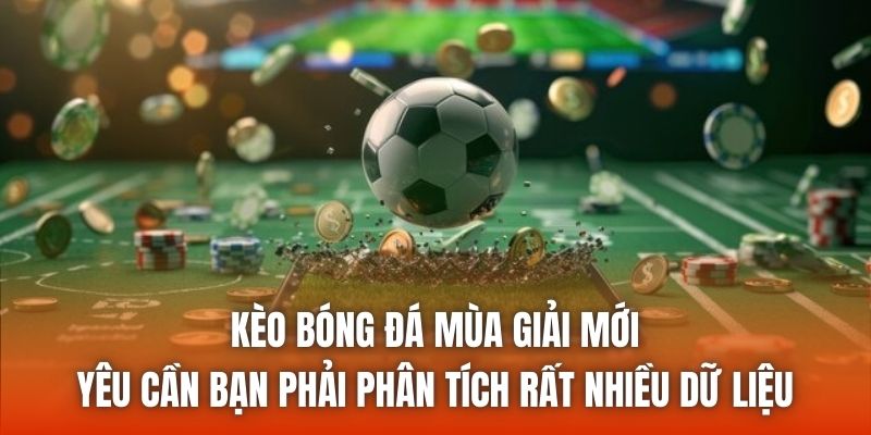 Kèo bóng đá mùa giải mới yêu cần bạn phải phân tích rất nhiều dữ liệu