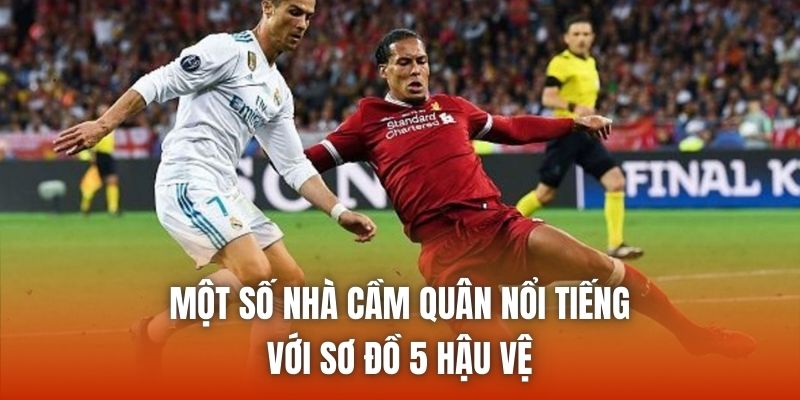 Một số nhà cầm quân nổi tiếng với sơ đồ 5 hậu vệ